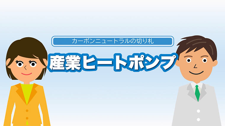 カーボンニュートラルの切り札『産業ヒートポンプ』