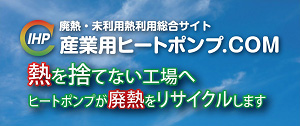 IHP 廃熱・未利用熱利用総合サイト「産業用ヒートポンプ.COM」熱を捨てない工場へヒートポンプが廃熱をリサイクルします